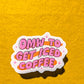 Omw to Get Iced Coffee