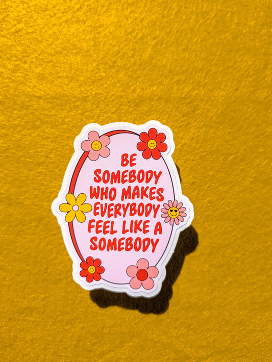 Be Someone Who Makes Everyone Feel Like a Somebody