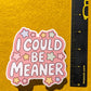 I Could Be Meaner