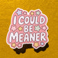 I Could Be Meaner